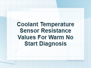 Coolant Sensor Resistance Values for Warm No-Start