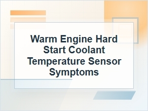 Warm Engine Hard Start: Coolant Sensor Symptoms