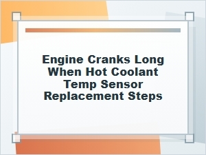 Hot Engine Long Crank: Coolant Temp Sensor Replacement
