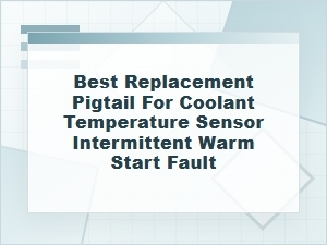 Best Replacement Pigtail for Warm Start Sensor Fault