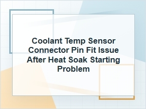 Coolant Temp Sensor Connector Pin Fit Heat-Soak Issue