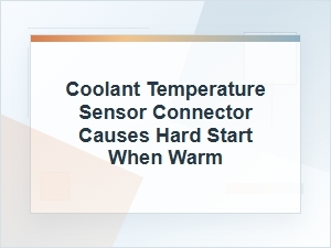 Coolant Temperature Sensor Connector Causing Warm Starts