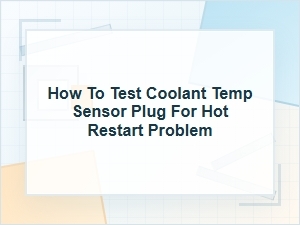 How to Test a Coolant Temp Sensor Plug for Hot Restarts